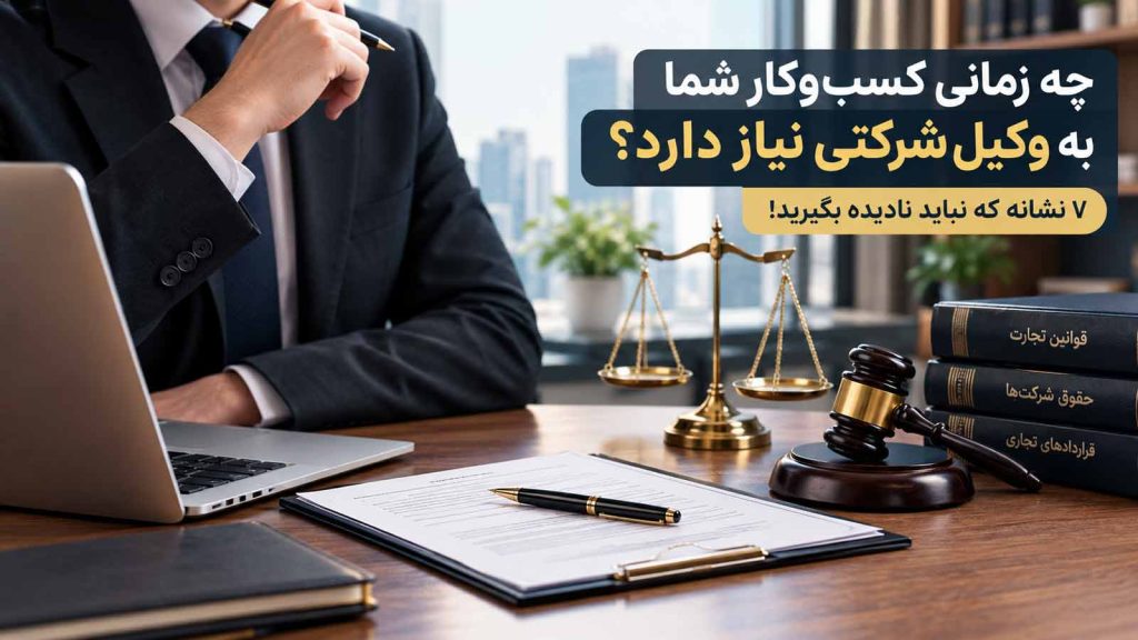 چه زمانی کسب‌وکار شما به وکیل شرکتی نیاز دارد؟